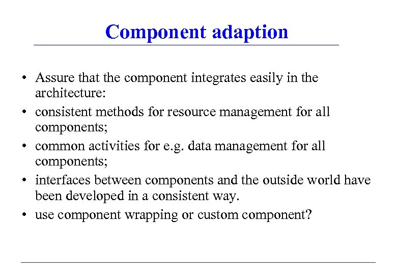 Component adaption • Assure that the component integrates easily in the architecture: • consistent