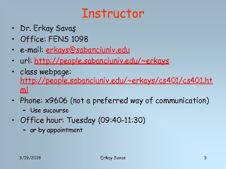 Instructor • • • Dr. Erkay Savaş Office: FENS 1098 e-mail: erkays@sabanciuniv. edu url: