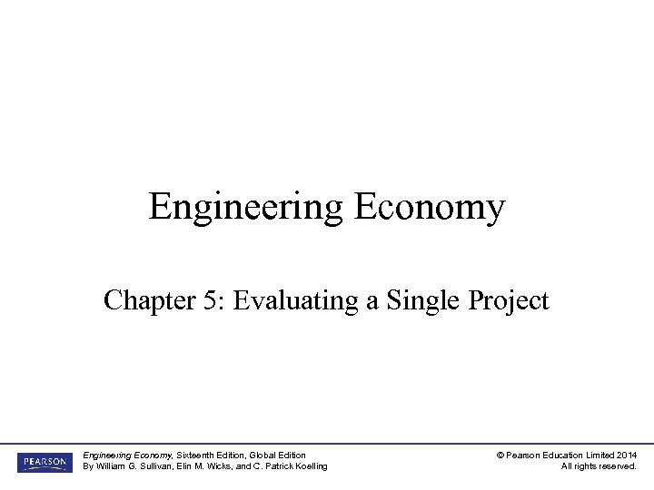 Engineering Economy Chapter 5: Evaluating a Single Project Engineering Economy, Sixteenth Edition, Global Edition