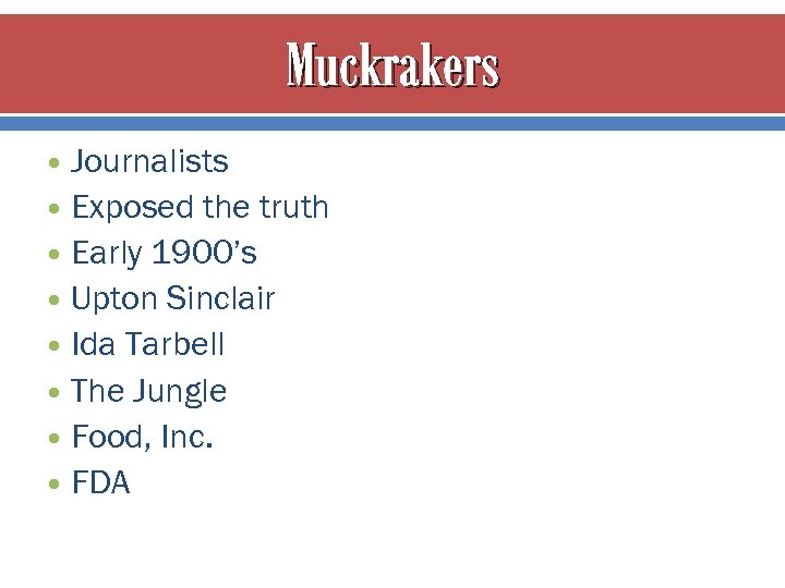 Muckrakers Journalists Exposed the truth Early 1900’s Upton Sinclair Ida Tarbell The Jungle Food,