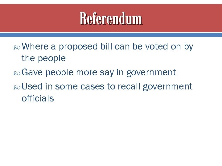 Referendum Where a proposed bill can be voted on by the people Gave people