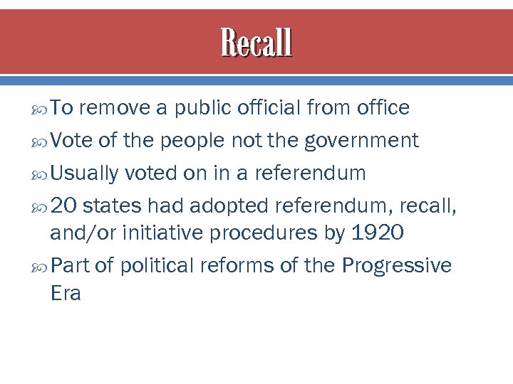 Recall To remove a public official from office Vote of the people not the