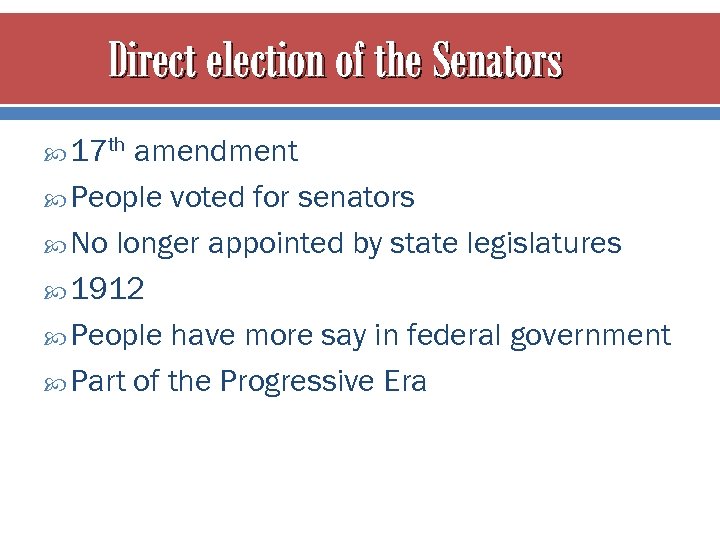 Direct election of the Senators 17 th amendment People voted for senators No longer