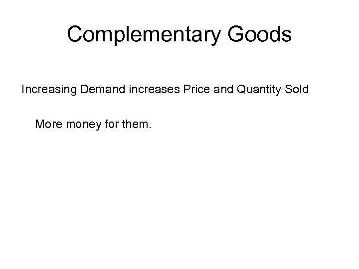 Complementary Goods Increasing Demand increases Price and Quantity Sold More money for them. 