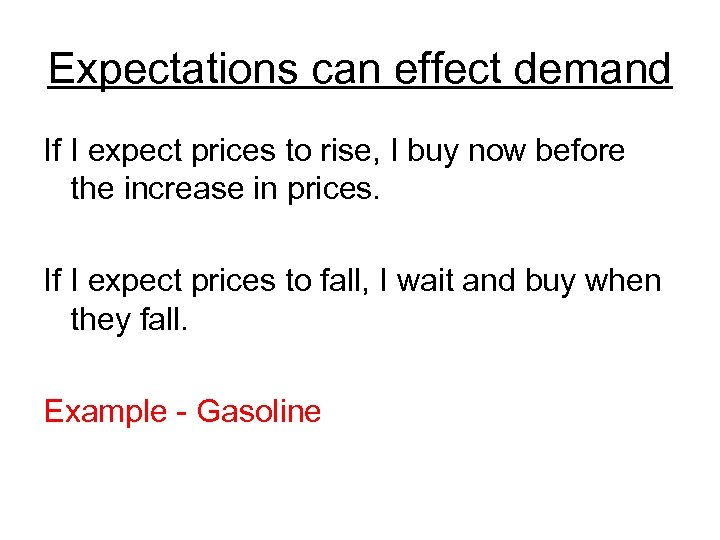 Expectations can effect demand If I expect prices to rise, I buy now before