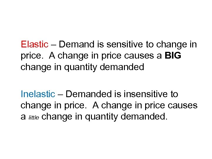 Elastic – Demand is sensitive to change in price. A change in price causes