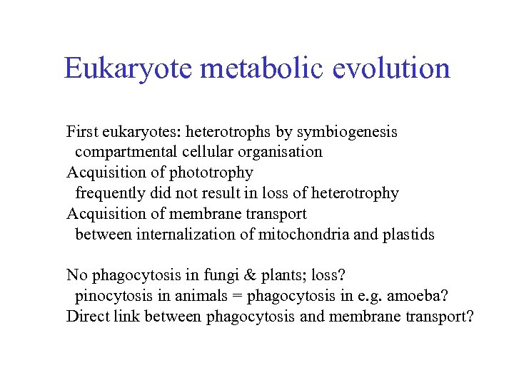 Eukaryote metabolic evolution First eukaryotes: heterotrophs by symbiogenesis compartmental cellular organisation Acquisition of phototrophy