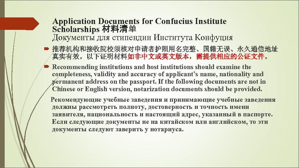 Application Documents for Confucius Institute Scholarships 材料清单 Документы для стипендии Института Конфуция 推荐机构和接收院校须核对申请者护照用名完整、国籍无误、永久通信地址 真实有效。以下证明材料如非中文或英文版本，需提供相应的公证文件。