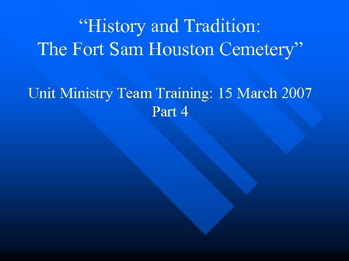 “History and Tradition: The Fort Sam Houston Cemetery” Unit Ministry Team Training: 15 March