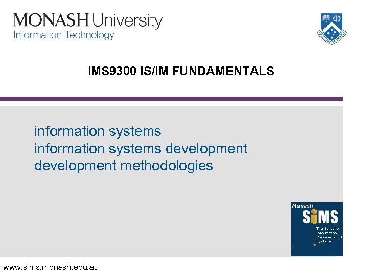 IMS 9300 IS/IM FUNDAMENTALS information systems development methodologies www. sims. monash. edu. au 