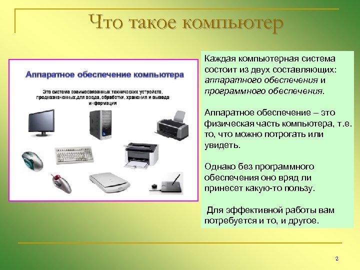 Что такое компьютер Каждая компьютерная система состоит из двух составляющих: аппаратного обеспечения и программного