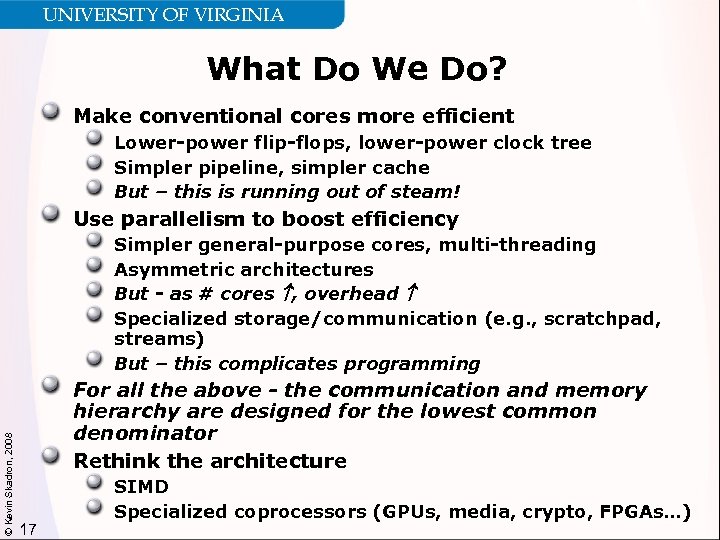 UNIVERSITY OF VIRGINIA What Do We Do? Make conventional cores more efficient Lower-power flip-flops,