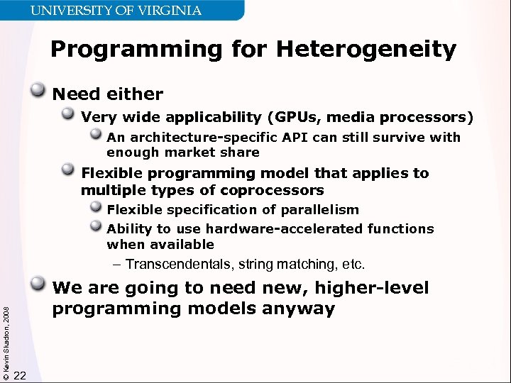UNIVERSITY OF VIRGINIA Programming for Heterogeneity Need either Very wide applicability (GPUs, media processors)