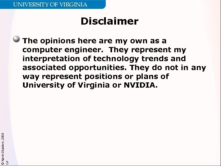 UNIVERSITY OF VIRGINIA Disclaimer © Kevin Skadron, 2008 The opinions here are my own