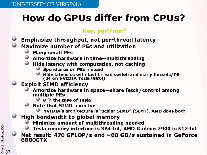 UNIVERSITY OF VIRGINIA How do GPUs differ from CPUs? Key: perf/mm 2 Emphasize throughput,