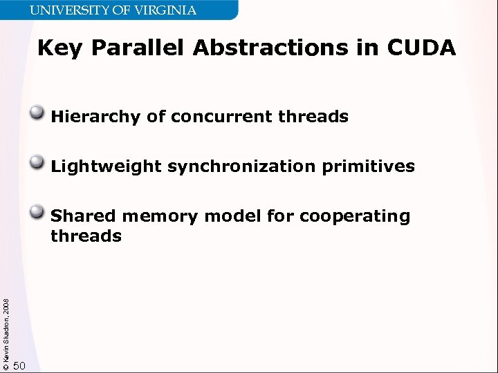 UNIVERSITY OF VIRGINIA Key Parallel Abstractions in CUDA Hierarchy of concurrent threads Lightweight synchronization