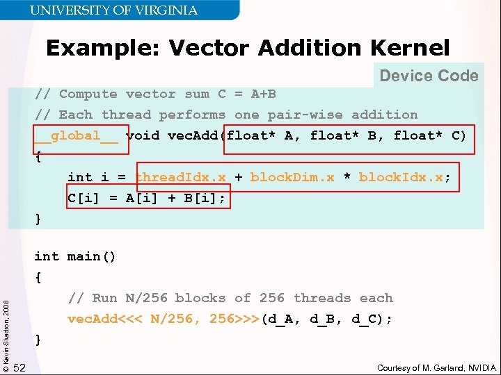 UNIVERSITY OF VIRGINIA Example: Vector Addition Kernel Device Code // Compute vector sum C