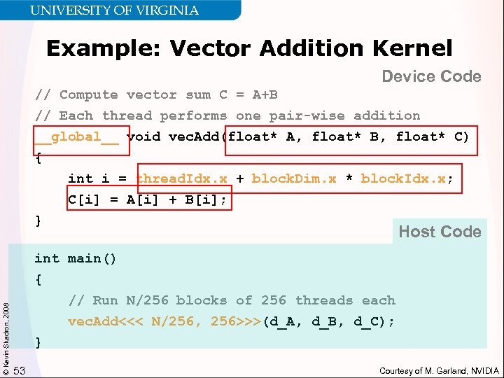 UNIVERSITY OF VIRGINIA Example: Vector Addition Kernel Device Code // Compute vector sum C