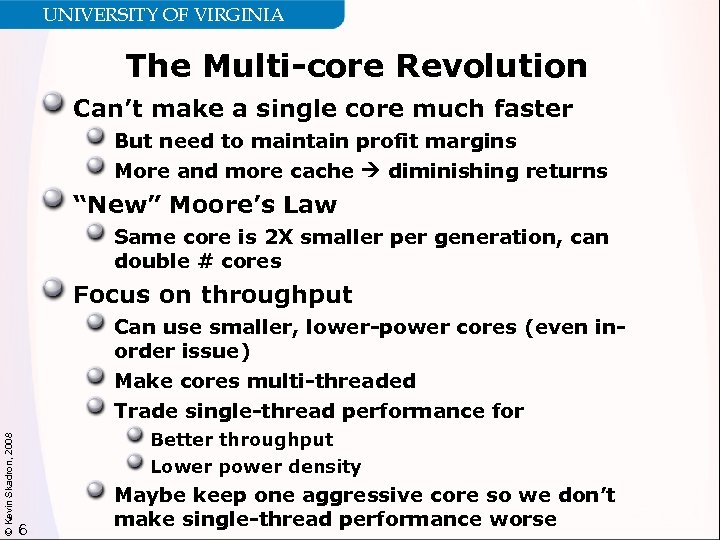 UNIVERSITY OF VIRGINIA The Multi-core Revolution Can’t make a single core much faster But