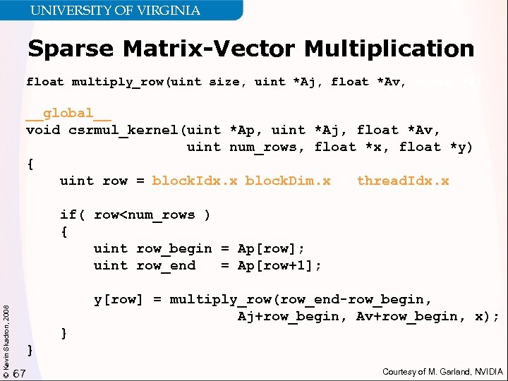 UNIVERSITY OF VIRGINIA Sparse Matrix-Vector Multiplication float multiply_row(uint size, uint *Aj, float *Av, float