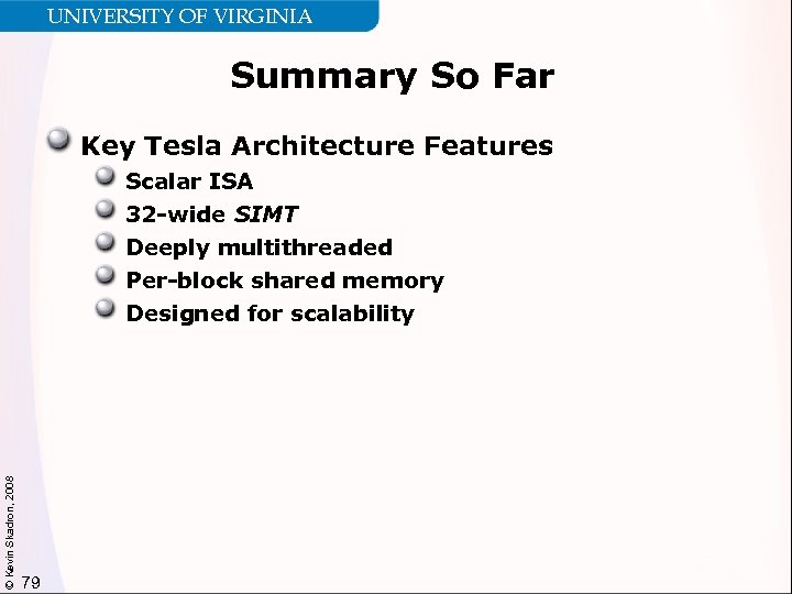 UNIVERSITY OF VIRGINIA Summary So Far Key Tesla Architecture Features © Kevin Skadron, 2008