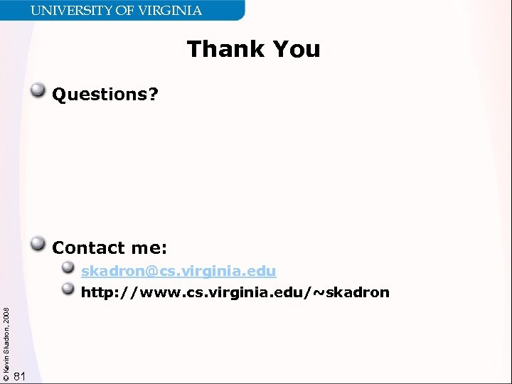 UNIVERSITY OF VIRGINIA Thank You Questions? Contact me: © Kevin Skadron, 2008 skadron@cs. virginia.