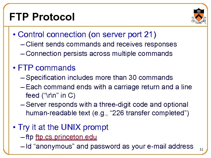 FTP Protocol • Control connection (on server port 21) – Client sends commands and