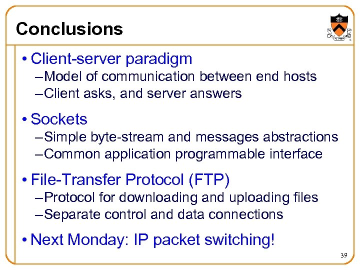 Conclusions • Client-server paradigm – Model of communication between end hosts – Client asks,