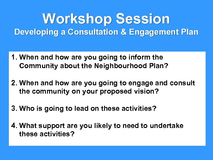 Workshop Session Developing a Consultation & Engagement Plan 1. When and how are you