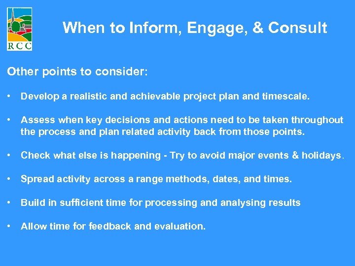When to Inform, Engage, & Consult Other points to consider: • Develop a realistic