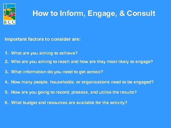How to Inform, Engage, & Consult Important factors to consider are: 1. What are