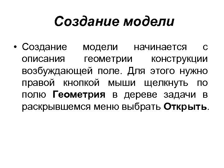 Создание модели • Создание модели начинается с описания геометрии конструкции возбуждающей поле. Для этого