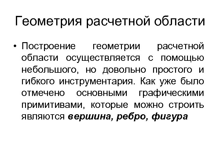 Геометрия расчетной области • Построение геометрии расчетной области осуществляется с помощью небольшого, но довольно