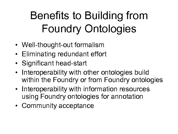 Benefits to Building from Foundry Ontologies • • Well-thought-out formalism Eliminating redundant effort Significant