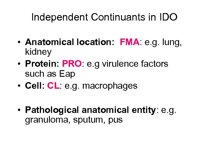 Independent Continuants in IDO • Anatomical location: FMA: e. g. lung, kidney • Protein: