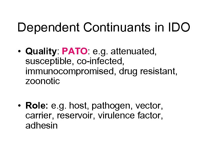 Dependent Continuants in IDO • Quality: PATO: e. g. attenuated, susceptible, co-infected, immunocompromised, drug