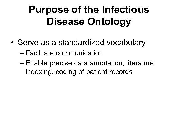 Purpose of the Infectious Disease Ontology • Serve as a standardized vocabulary – Facilitate