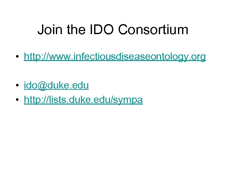 Join the IDO Consortium • http: //www. infectiousdiseaseontology. org • ido@duke. edu • http: