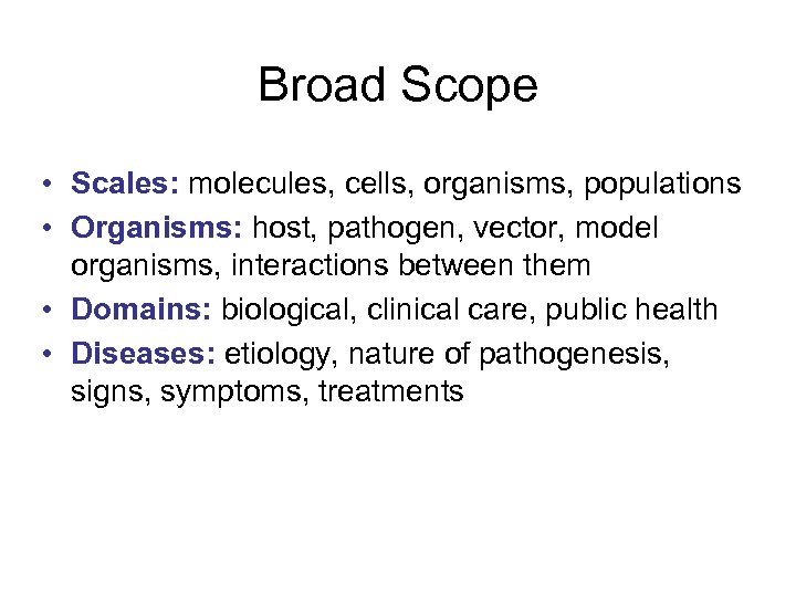 Broad Scope • Scales: molecules, cells, organisms, populations • Organisms: host, pathogen, vector, model