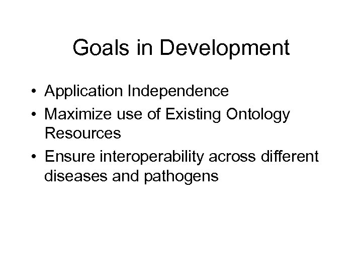 Goals in Development • Application Independence • Maximize use of Existing Ontology Resources •