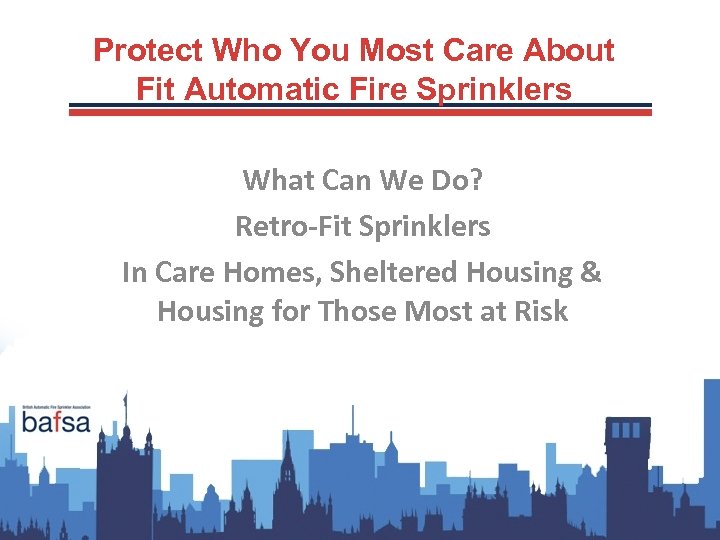 Protect Who You Most Care About Fit Automatic Fire Sprinklers What Can We Do?