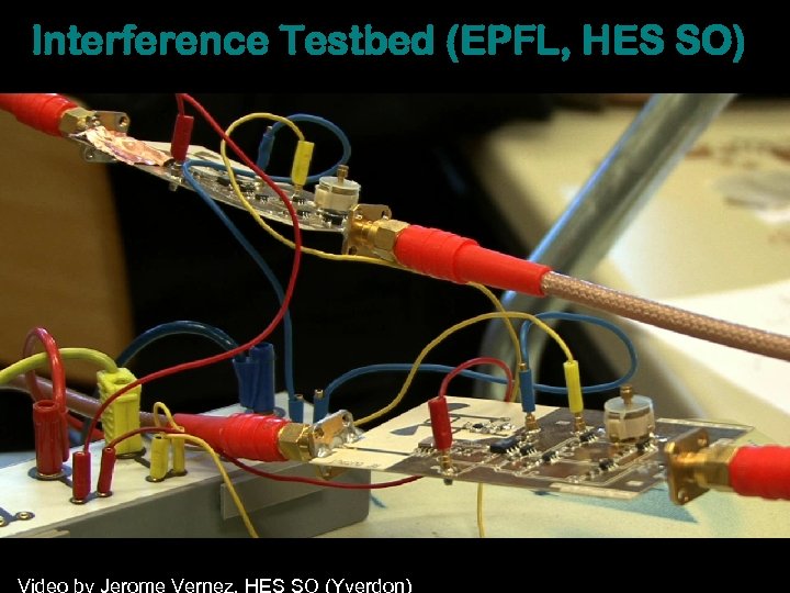 Interference Testbed (EPFL, HES SO) Video by Jerome Vernez, HES SO (Yverdon) 32 