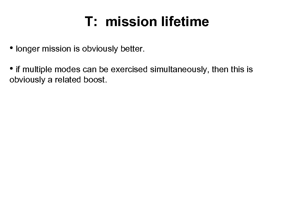 T: mission lifetime • longer mission is obviously better. • if multiple modes can