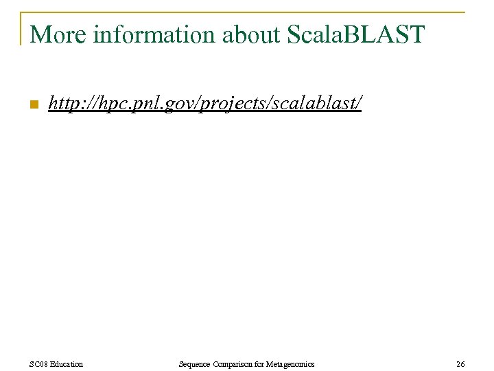 More information about Scala. BLAST n http: //hpc. pnl. gov/projects/scalablast/ SC 08 Education Sequence
