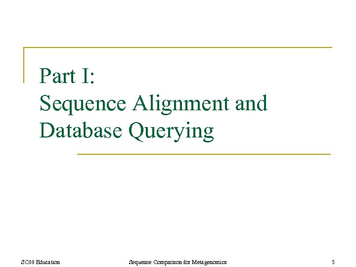 Part I: Sequence Alignment and Database Querying SC 08 Education Sequence Comparison for Metagenomics
