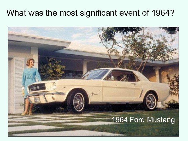 What was the most significant event of 1964? 1964 Ford Mustang 