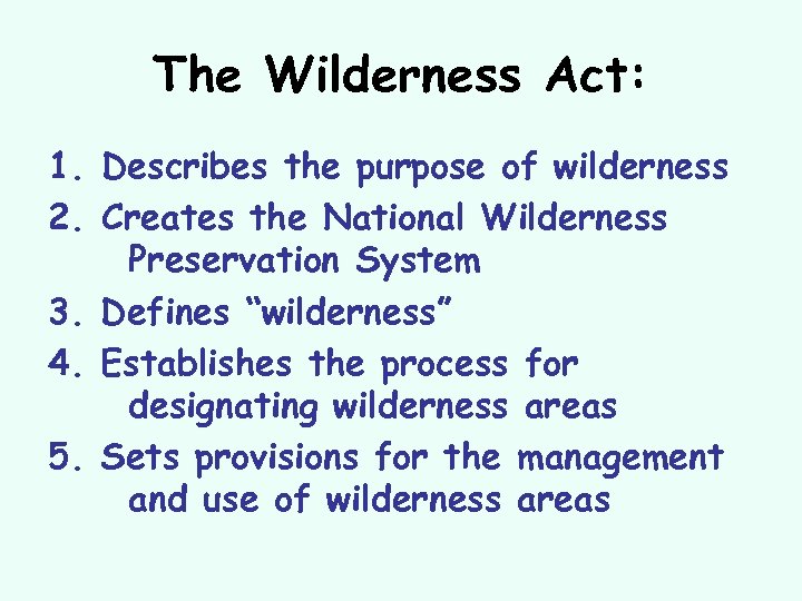 The Wilderness Act: 1. Describes the purpose of wilderness 2. Creates the National Wilderness