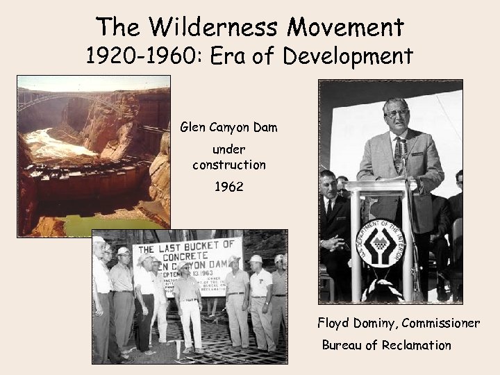 The Wilderness Movement 1920 -1960: Era of Development Glen Canyon Dam under construction 1962