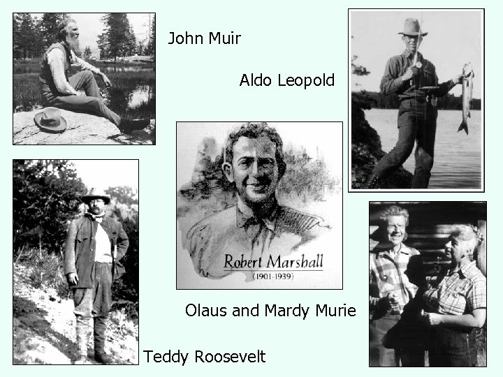 John Muir Aldo Leopold Olaus and Mardy Murie Teddy Roosevelt 