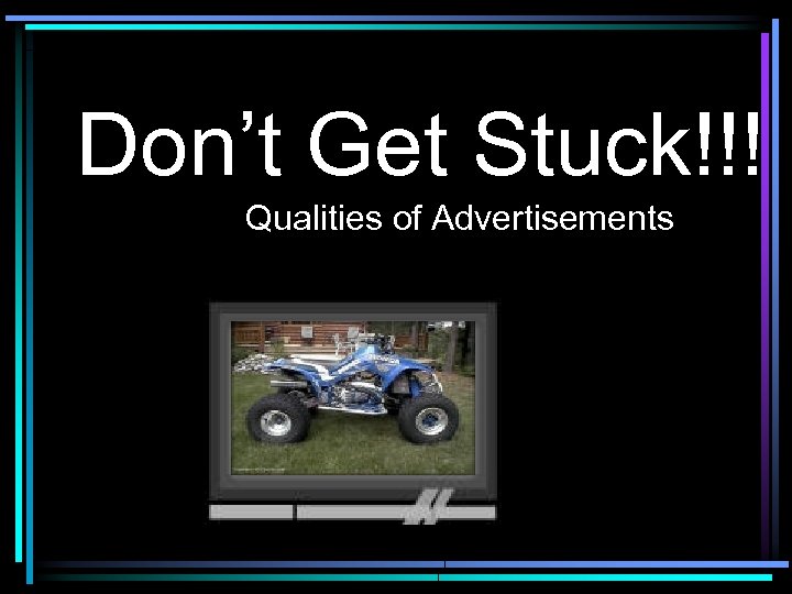 Don’t Get Stuck!!! Qualities of Advertisements 